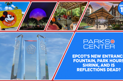 ParksCenter – EPCOT’s New Entrance Fountain, Park Hours Shrink, and Is Reflections Dead? – Ep. 114