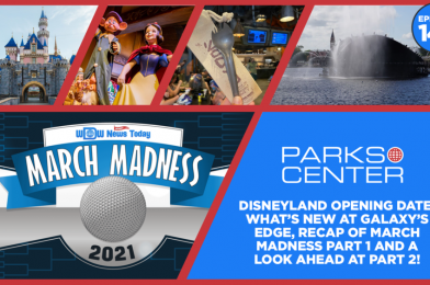 ParksCenter – Disneyland Opening Date, What’s New at Galaxy’s Edge, Recap of March Madness Part 1 and a Look Ahead at Part 2 – Ep. 143